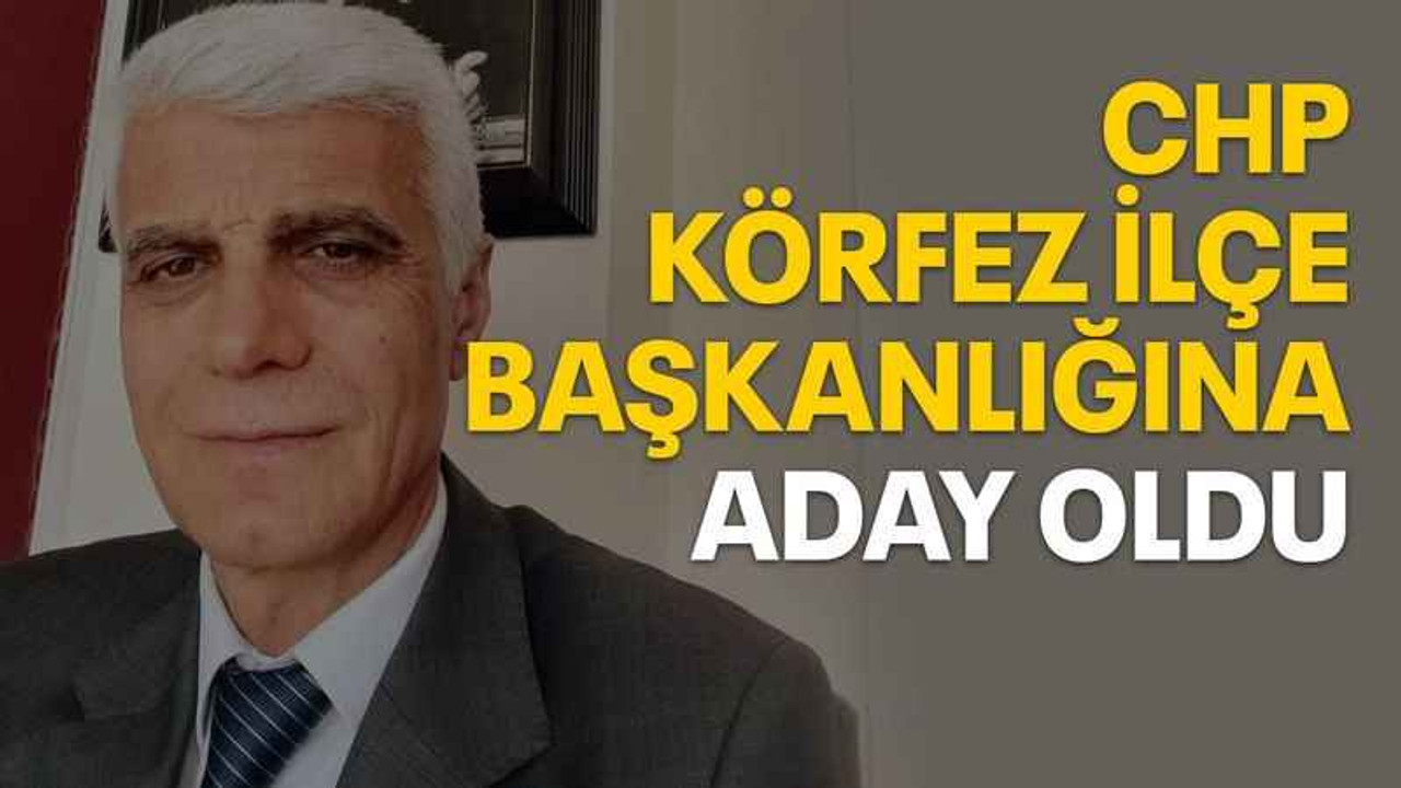 CHP Körfez ilçe başkanlığına aday oldu